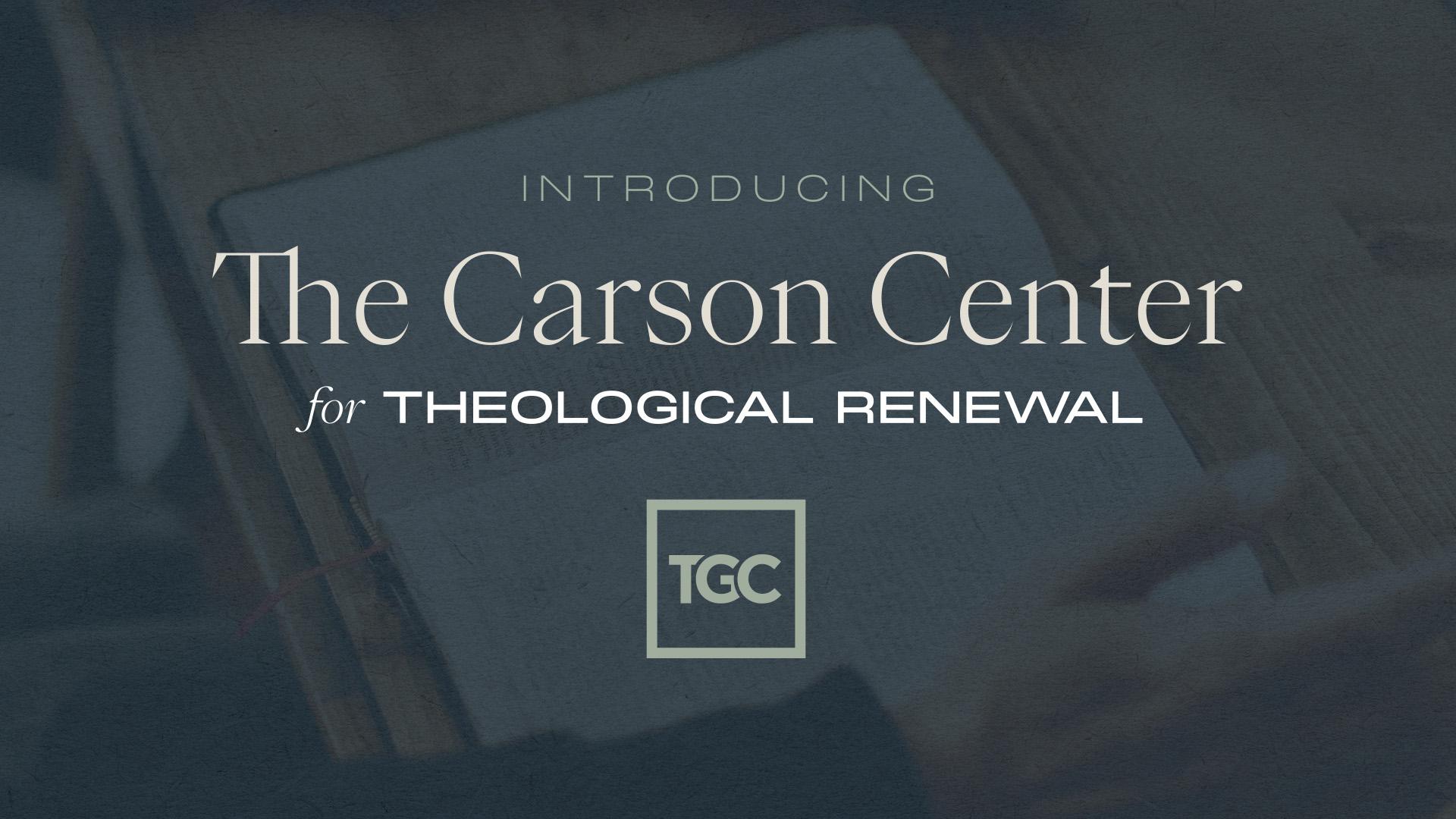 You are currently viewing TGC Announces The Carson Center for Theological Renewal