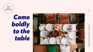 Read more about the article Come Boldly to the Table