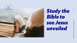 Read more about the article Study the Bible to See Jesus Unveiled