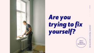 Read more about the article Are You Trying to Fix Yourself?
