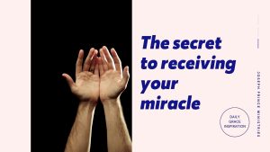 Read more about the article The Secret to Receiving Your Miracle