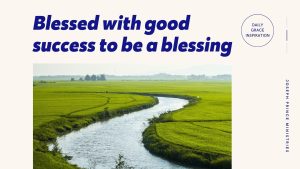 Read more about the article Blessed with Good Success to Be a Blessing