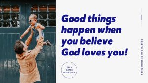 Read more about the article Good Things Happen when You Believe God Loves You!