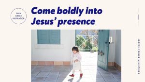Read more about the article Come Boldly into Jesus’ Presence