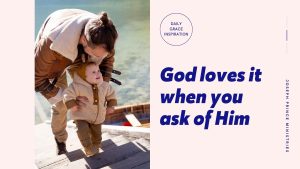 Read more about the article God Loves It When You Ask of Him