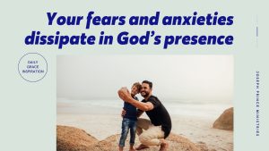 Read more about the article Your Fears and Anxieties Dissipate in God’s Presence