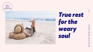 Read more about the article True Rest for the Weary Soul