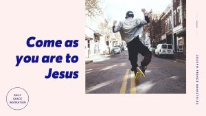 Read more about the article Come As You Are to Jesus