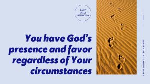 Read more about the article You Have God’s Presence and Favor Regardless of Your Circumstances
