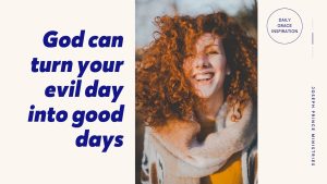 Read more about the article God Can Turn Your Evil Day into Good Days