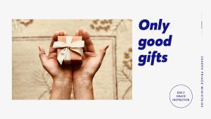 Read more about the article Only Good Gifts