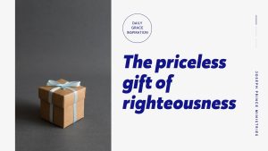 Read more about the article The Priceless Gift of Righteousness