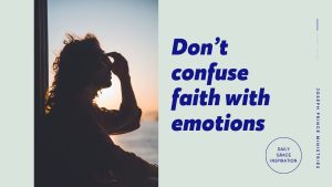 Read more about the article Don’t Confuse Faith with Emotions