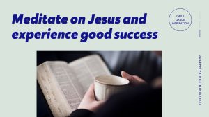 Read more about the article Meditate on Jesus and Experience Good Success