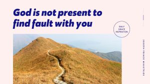 Read more about the article God Is Not Present to Find Fault with You