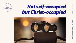 Read more about the article Not Self-Occupied but Christ-Occupied