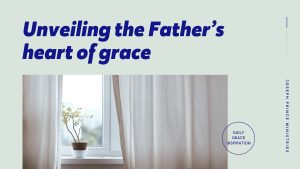 Read more about the article Unveiling the Father’s Heart of Grace