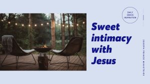 Read more about the article Sweet Intimacy with Jesus