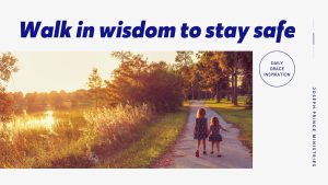 Read more about the article Walk in Wisdom to Stay Safe