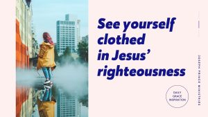 Read more about the article See Yourself Clothed in Jesus’ Righteousness